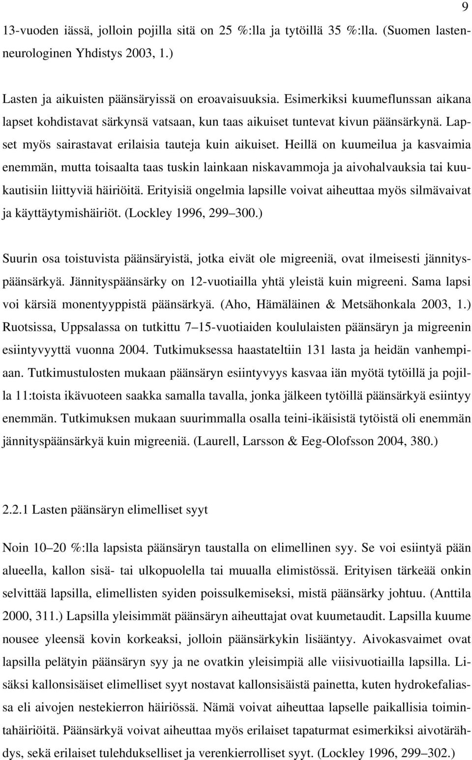 Heillä on kuumeilua ja kasvaimia enemmän, mutta toisaalta taas tuskin lainkaan niskavammoja ja aivohalvauksia tai kuukautisiin liittyviä häiriöitä.