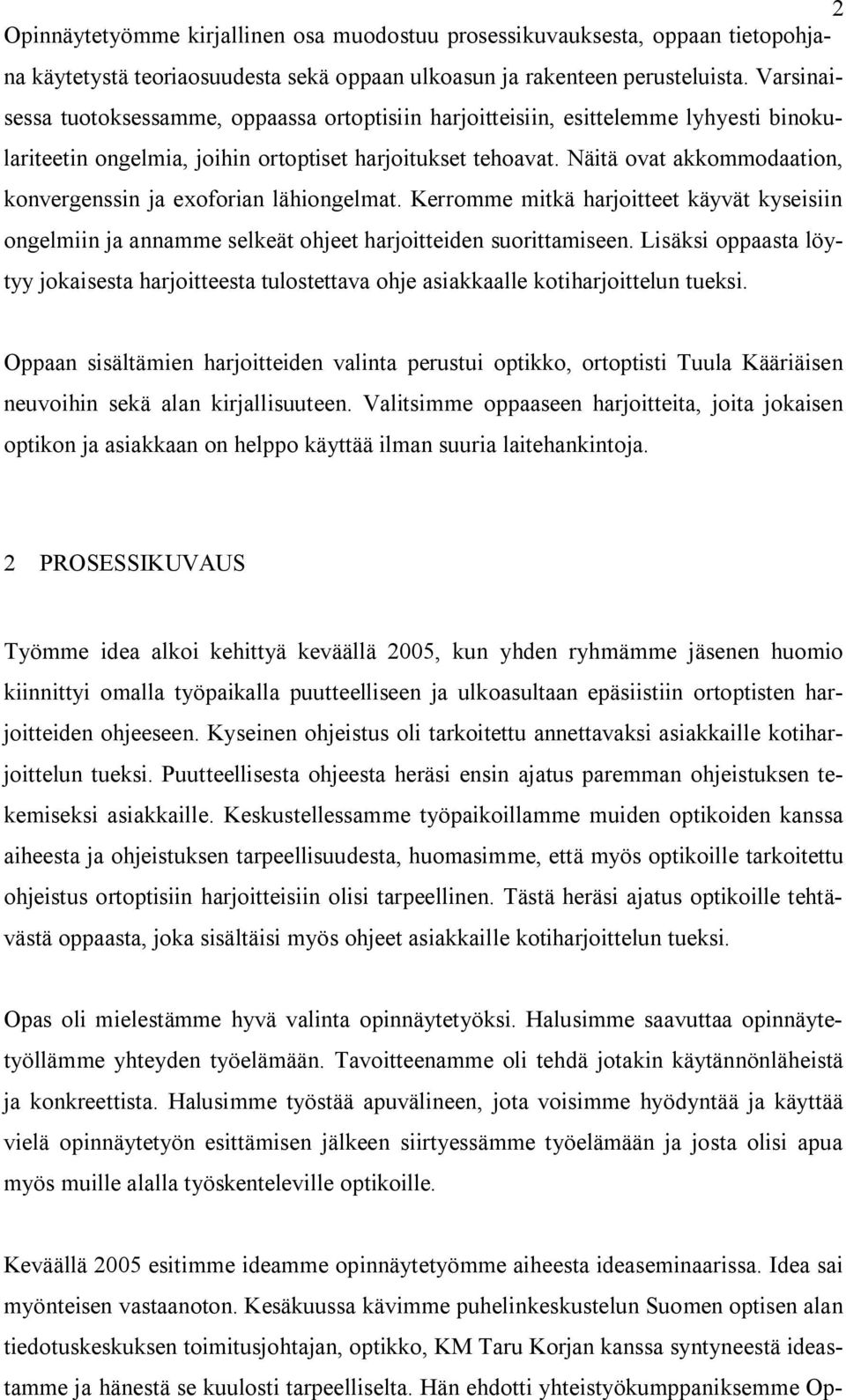 Näitä ovat akkommodaation, konvergenssin ja exoforian lähiongelmat. Kerromme mitkä harjoitteet käyvät kyseisiin ongelmiin ja annamme selkeät ohjeet harjoitteiden suorittamiseen.