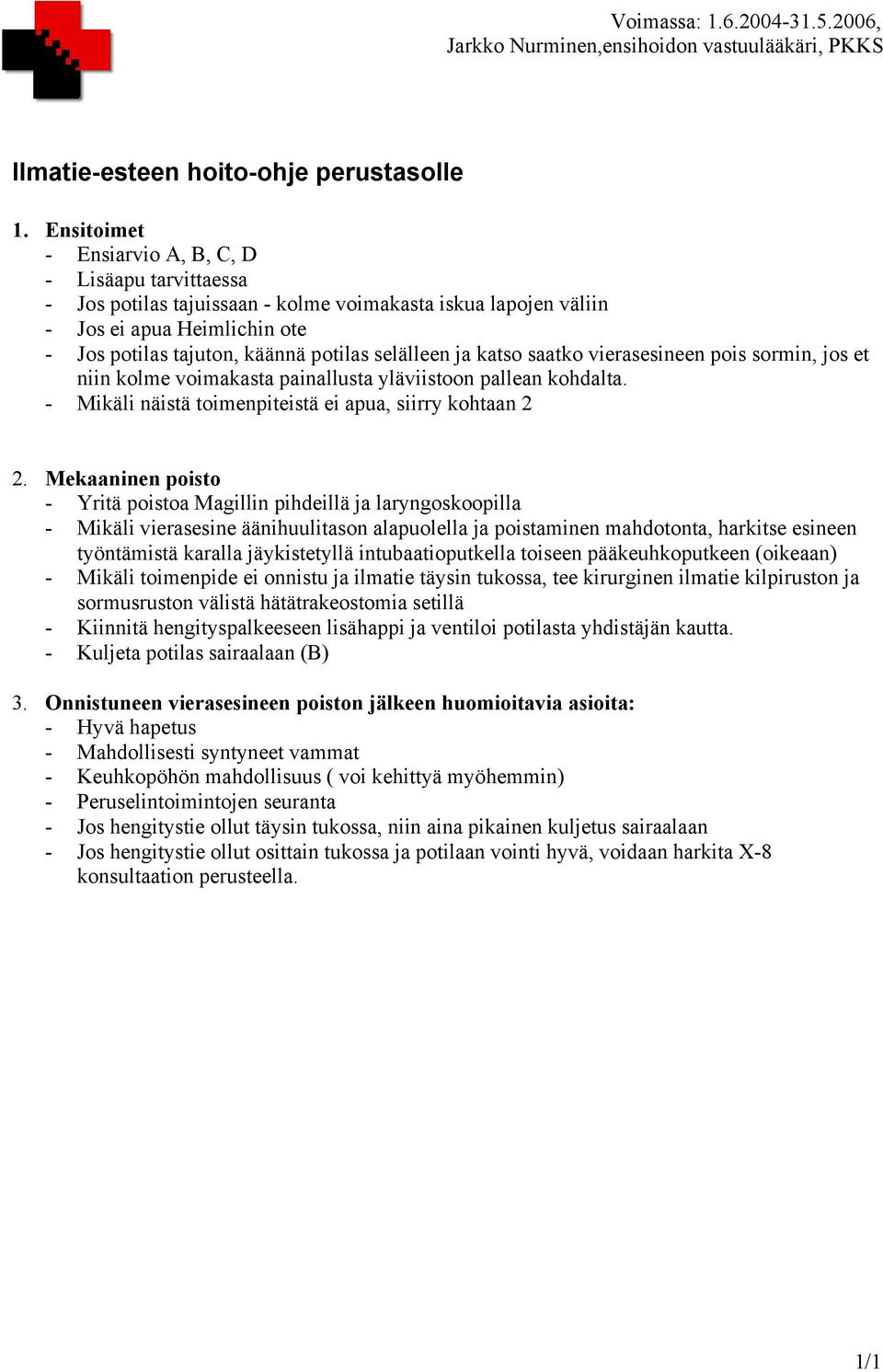 ja katso saatko vierasesineen pois sormin, jos et niin kolme voimakasta painallusta yläviistoon pallean kohdalta. - Mikäli näistä toimenpiteistä ei apua, siirry kohtaan 2 2.