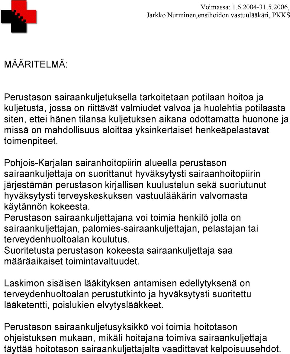 Pohjois-Karjalan sairanhoitopiirin alueella perustason sairaankuljettaja on suorittanut hyväksytysti sairaanhoitopiirin järjestämän perustason kirjallisen kuulustelun sekä suoriutunut hyväksytysti