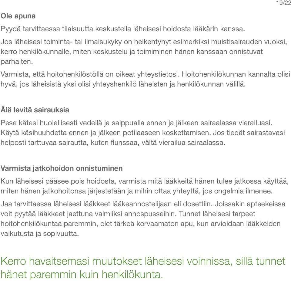 19/ Varmista, että hoitohenkilöstöllä on oikeat yhteystietosi. Hoitohenkilökunnan kannalta olisi hyvä, jos läheisistä yksi olisi yhteyshenkilö läheisten ja henkilökunnan välillä.