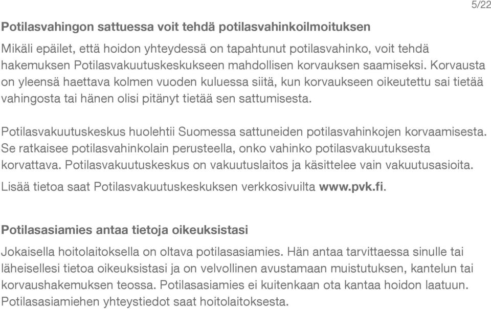 Potilasvakuutuskeskus huolehtii Suomessa sattuneiden potilasvahinkojen korvaamisesta. Se ratkaisee potilasvahinkolain perusteella, onko vahinko potilasvakuutuksesta korvattava.