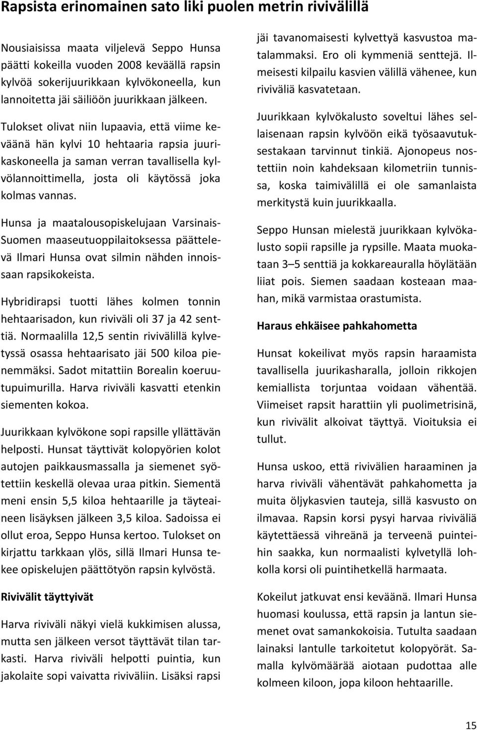 Tulokset olivat niin lupaavia, että viime keväänä hän kylvi 10 hehtaaria rapsia juurikaskoneella ja saman verran tavallisella kylvölannoittimella, josta oli käytössä joka kolmas vannas.