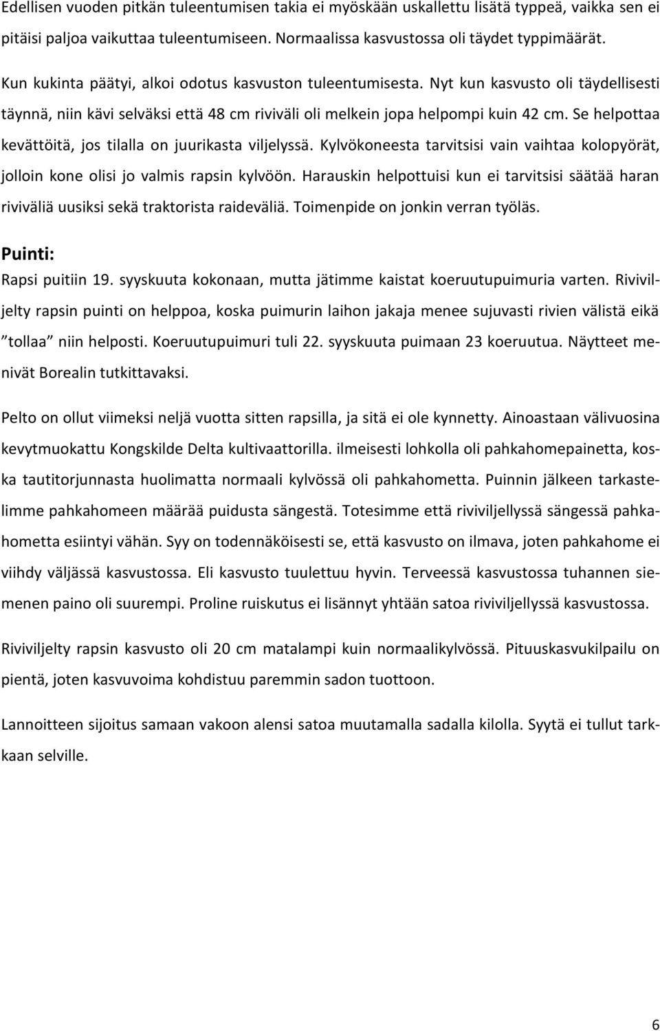 Se helpottaa kevättöitä, jos tilalla on juurikasta viljelyssä. Kylvökoneesta tarvitsisi vain vaihtaa kolopyörät, jolloin kone olisi jo valmis rapsin kylvöön.