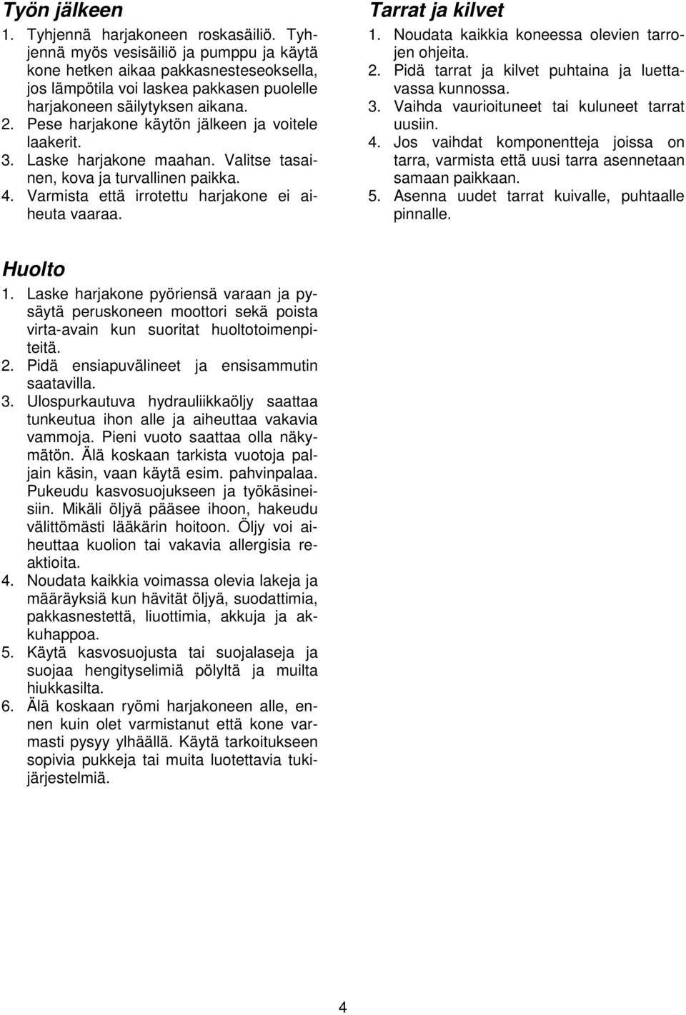 Pese harjakone käytön jälkeen ja voitele laakerit. 3. Laske harjakone maahan. Valitse tasainen, kova ja turvallinen paikka. 4. Varmista että irrotettu harjakone ei aiheuta vaaraa. Tarrat ja kilvet 1.