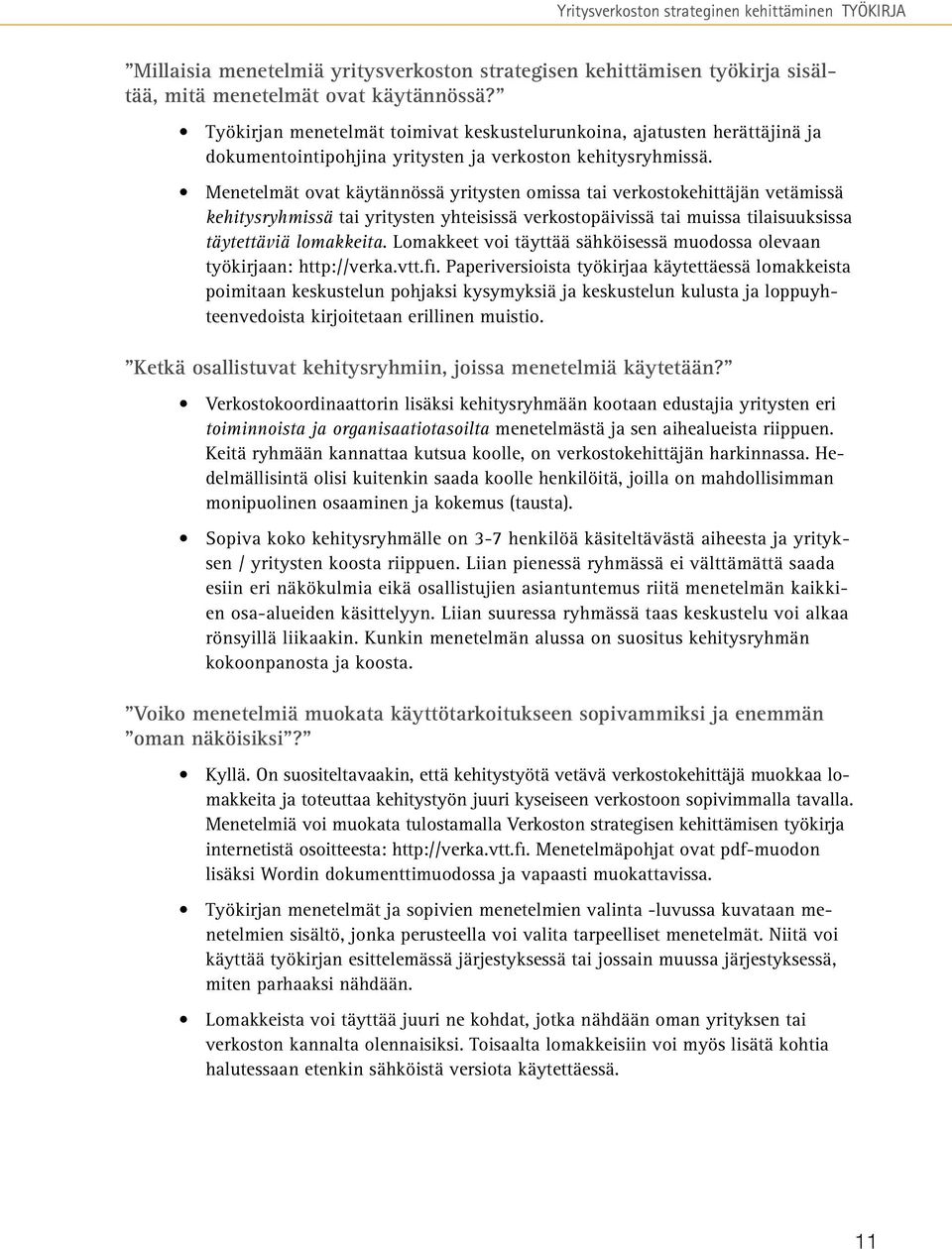 Menetelmät ovat käytännössä yritysten omissa tai verkostokehittäjän vetämissä kehitysryhmissä tai yritysten yhteisissä verkostopäivissä tai muissa tilaisuuksissa täytettäviä lomakkeita.