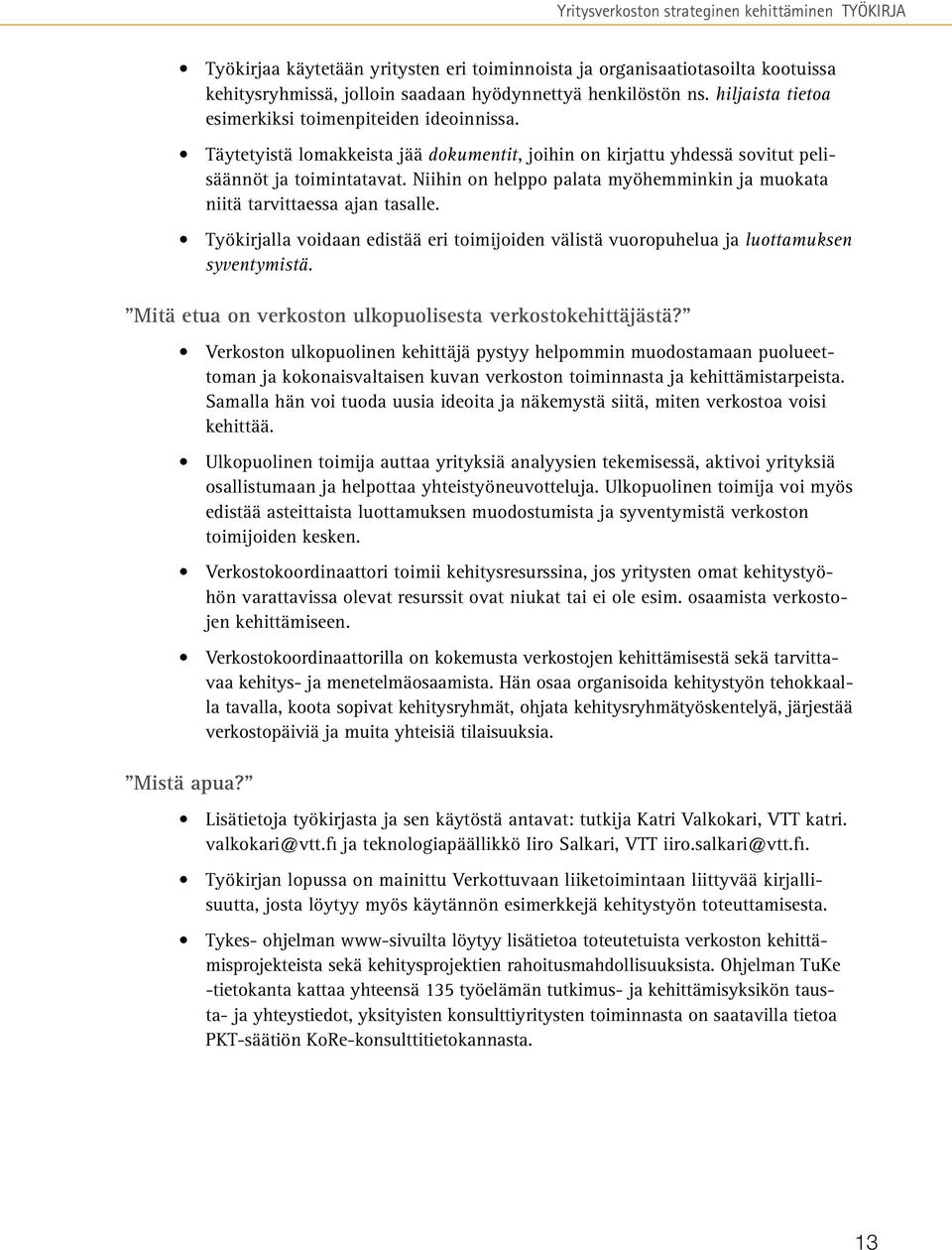 Niihin on helppo palata myöhemminkin ja muokata niitä tarvittaessa ajan tasalle. Työkirjalla voidaan edistää eri toimijoiden välistä vuoropuhelua ja luottamuksen syventymistä.