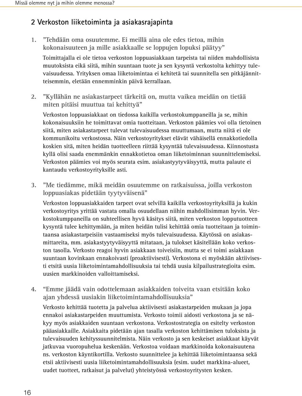 muutoksista eikä siitä, mihin suuntaan tuote ja sen kysyntä verkostolta kehittyy tulevaisuudessa.