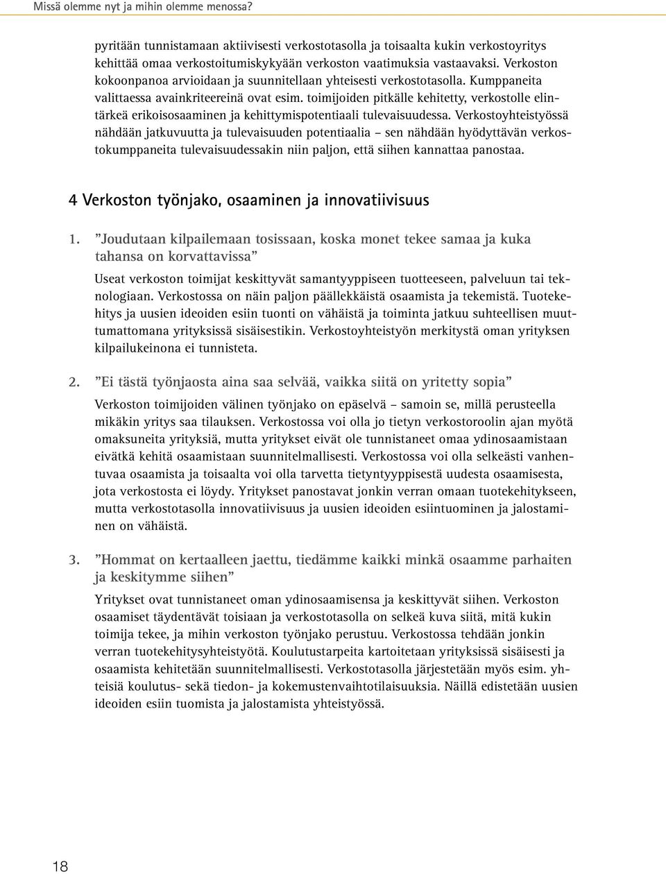 toimijoiden pitkälle kehitetty, verkostolle elintärkeä erikoisosaaminen ja kehittymispotentiaali tulevaisuudessa.
