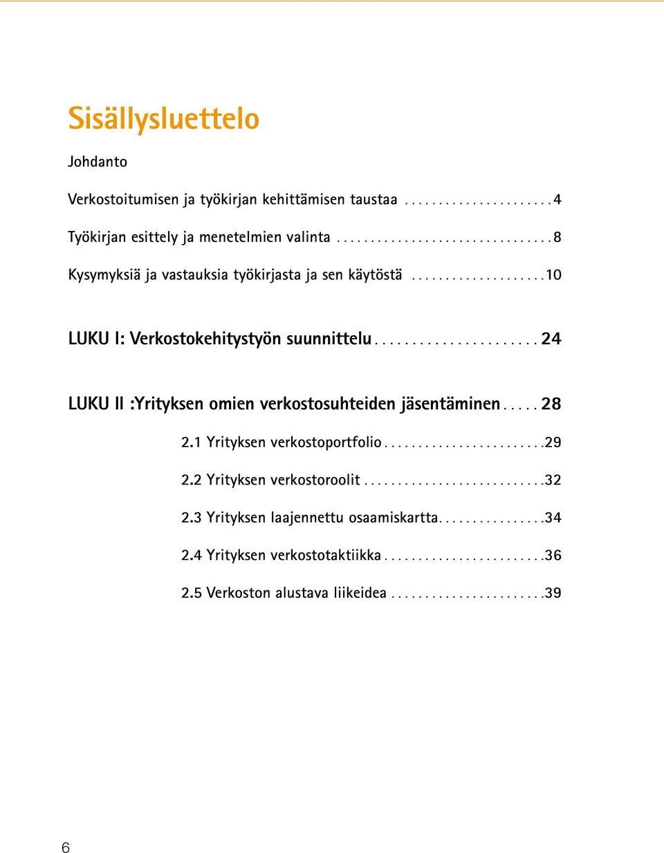..................... 24 LUKU II :Yrityksen omien verkostosuhteiden jäsentäminen..... 28 2.1 Yrityksen verkostoportfolio....................... 29 2.