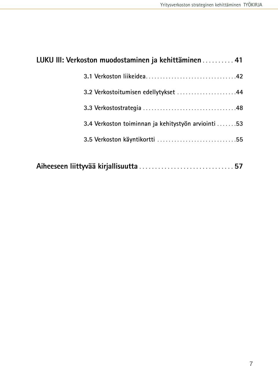 3 Verkostostrategia................................ 48 3.4 Verkoston toiminnan ja kehitystyön arviointi...... 53 3.