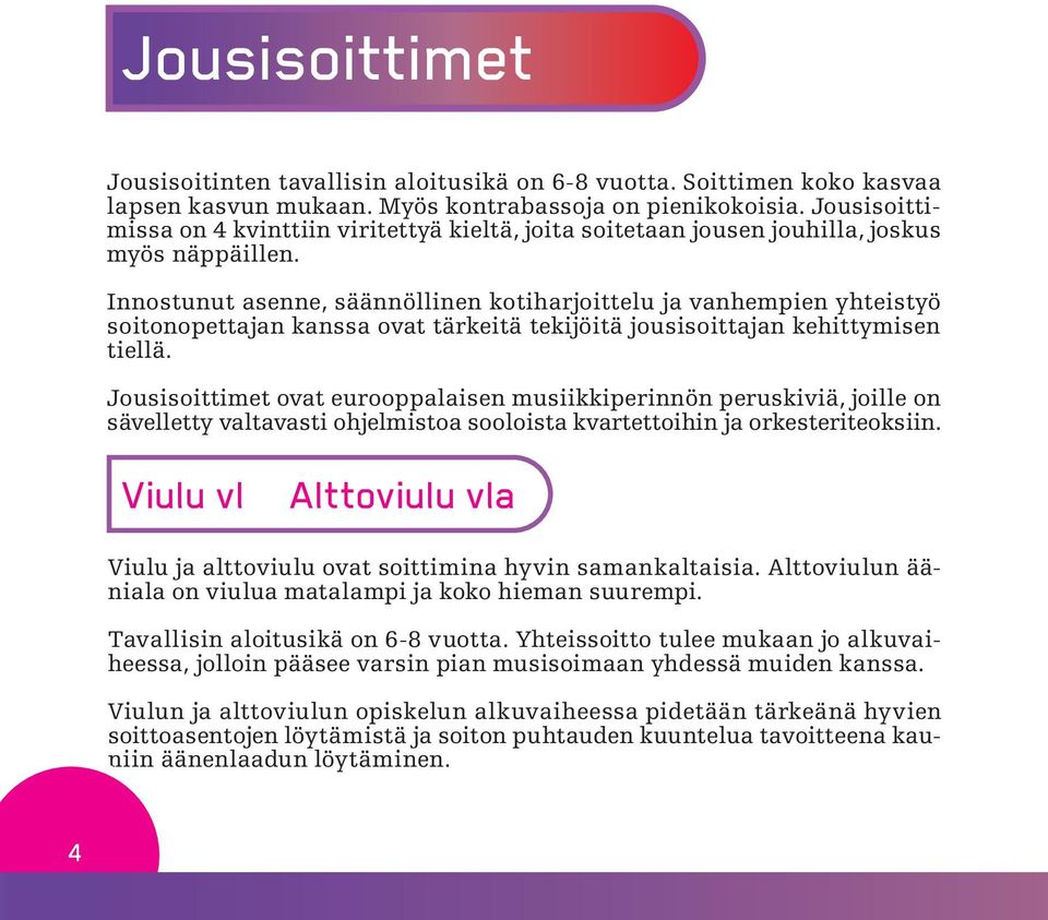 Innostunut asenne, säännöllinen kotiharjoittelu ja vanhempien yhteistyö soitonopettajan kanssa ovat tärkeitä tekijöitä jousisoittajan kehittymisen tiellä.