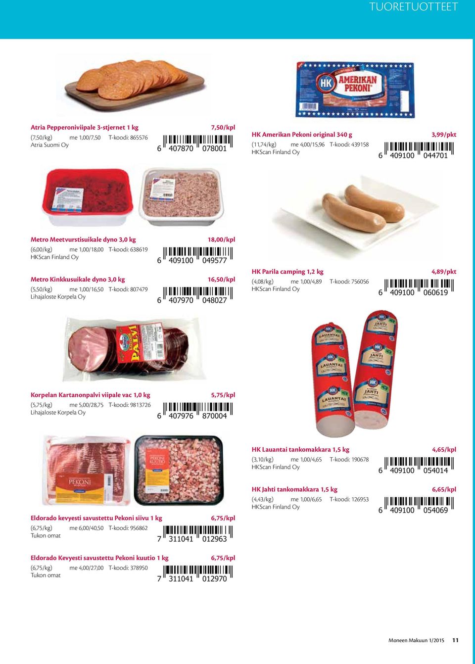 Lihajaloste Korpela Oy 16,50/kpl HK Parila camping 1,2 kg (4,08/kg) me 1,00/4,89 T-koodi: 756056 HKScan Finland Oy 4,89/pkt Korpelan Kartanonpalvi viipale vac 1,0 kg 5,75/kpl (5,75/kg) me 5,00/28,75