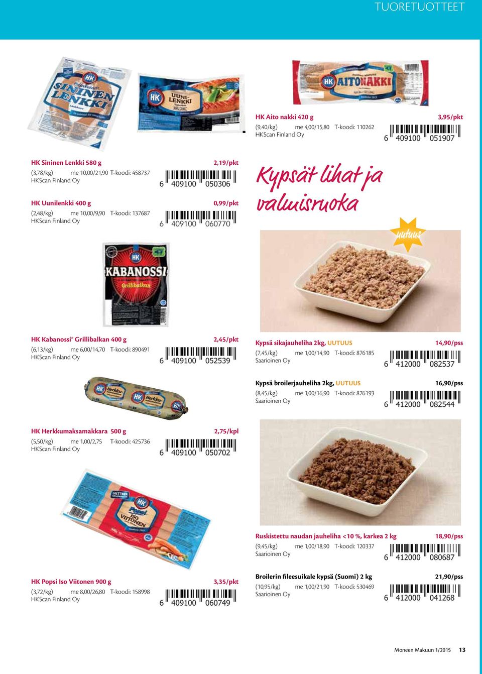 Finland Oy 2,45/pkt Kypsä sikajauheliha 2kg, UUTUUS (7,45/kg) me 1,00/14,90 T-koodi: 876185 Saarioinen Oy 14,90/pss Kypsä broilerjauheliha 2kg, UUTUUS 16,90/pss (8,45/kg) me 1,00/16,90 T-koodi: