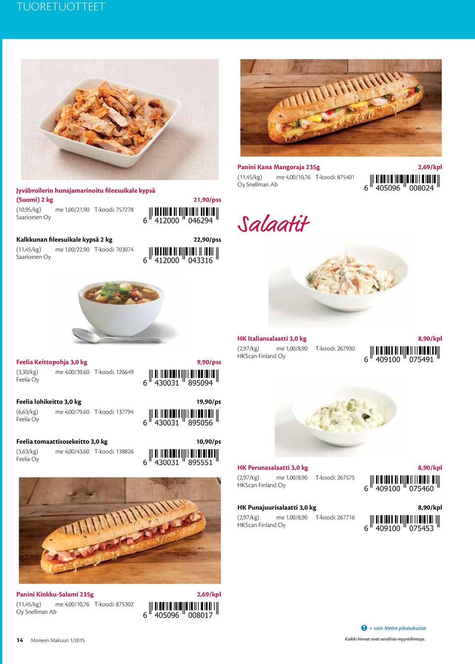 T-koodi: 126649 Feelia Oy 9,90/pss HK Italiansalaatti 3,0 kg (2,97/kg) me 1,00/8,90 T-koodi: 267930 HKScan Finland Oy 8,90/kpl Feelia lohikeitto 3,0 kg (6,63/kg) me 4,00/79,60 T-koodi: 137794 Feelia