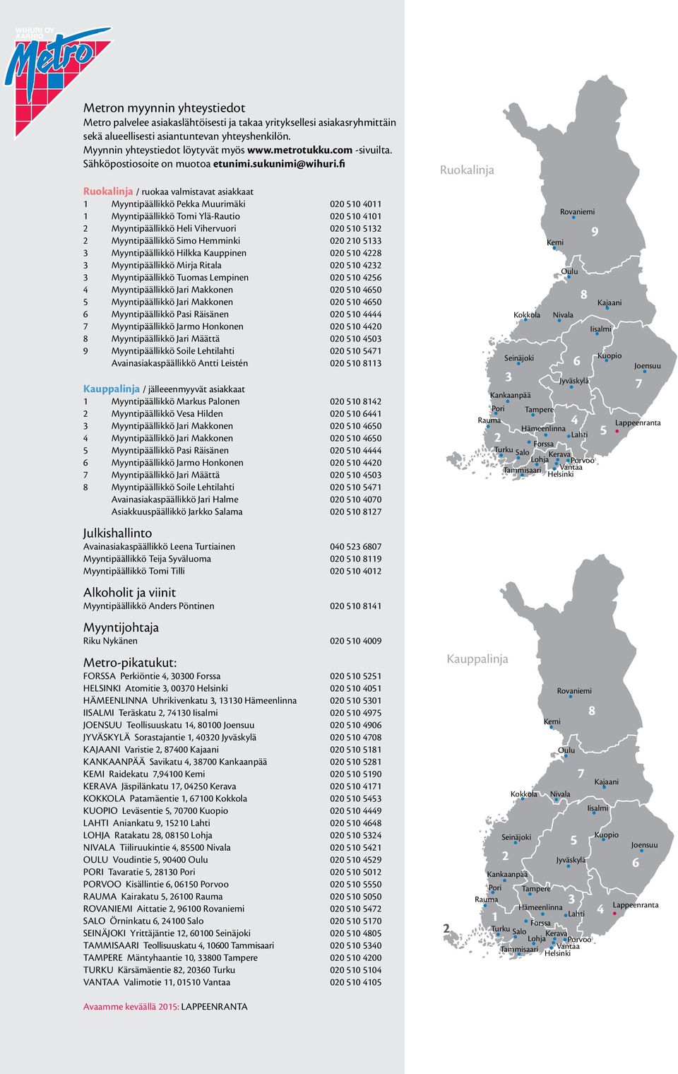 fi Ruokalinja / ruokaa valmistavat asiakkaat 1 Myyntipäällikkö Pekka Muurimäki 020 510 4011 1 Myyntipäällikkö Tomi Ylä-Rautio 020 510 4101 2 Myyntipäällikkö Heli Vihervuori 020 510 5132 2