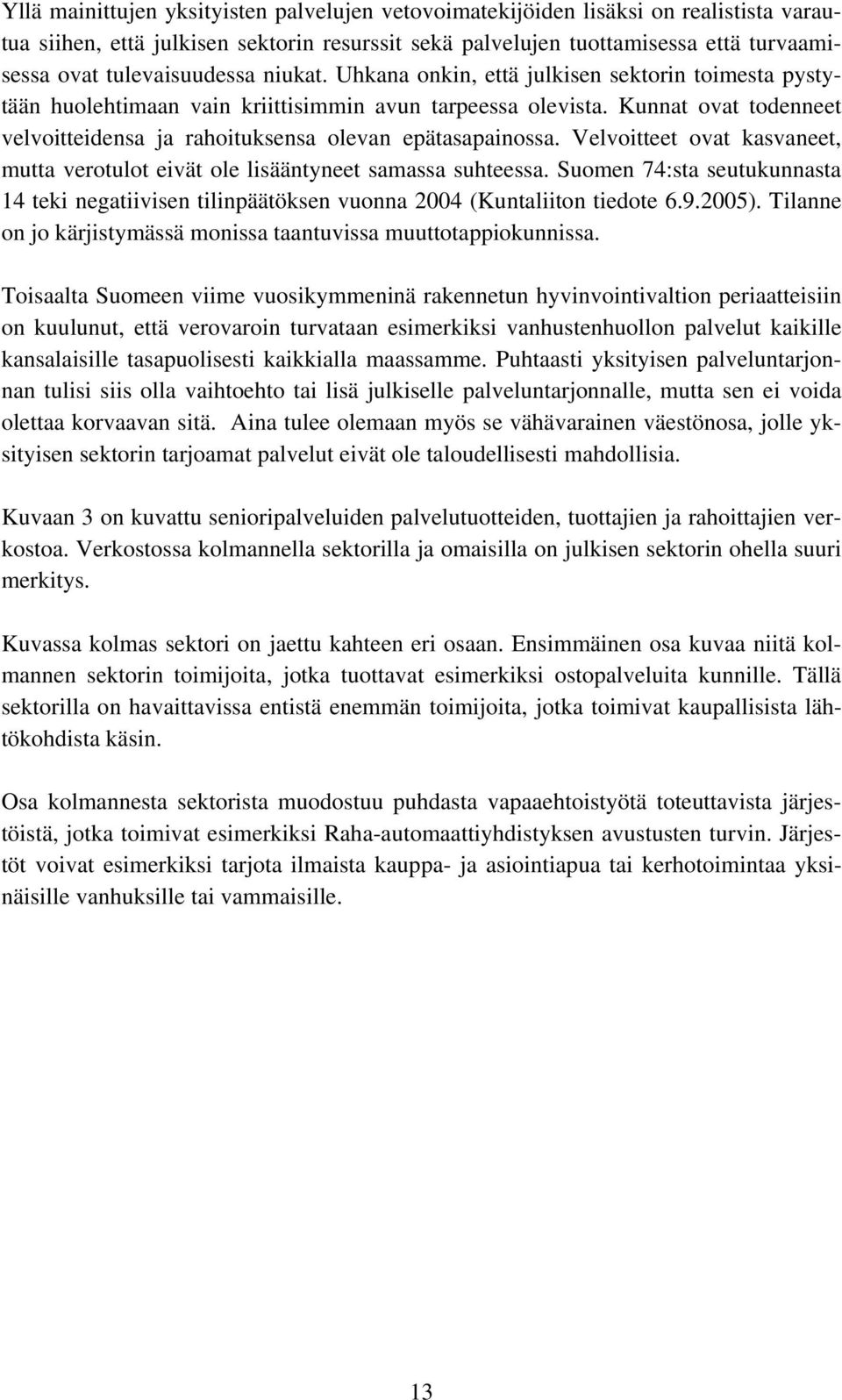 Kunnat ovat todenneet velvoitteidensa ja rahoituksensa olevan epätasapainossa. Velvoitteet ovat kasvaneet, mutta verotulot eivät ole lisääntyneet samassa suhteessa.