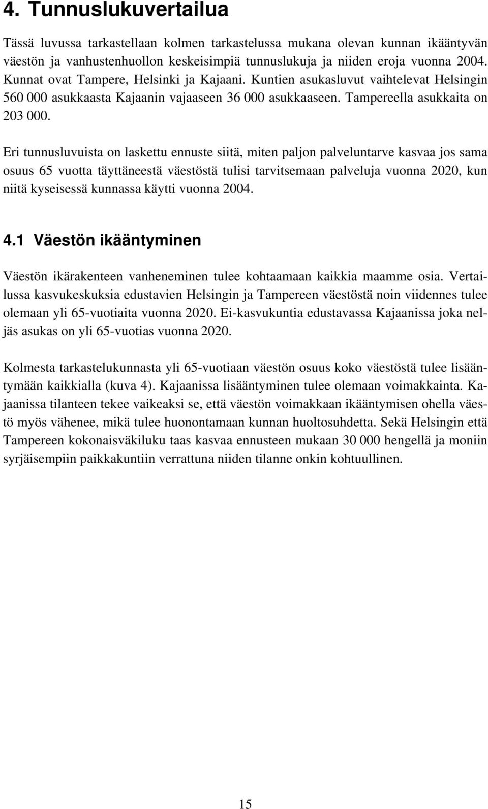 Eri tunnusluvuista on laskettu ennuste siitä, miten paljon palveluntarve kasvaa jos sama osuus 65 vuotta täyttäneestä väestöstä tulisi tarvitsemaan palveluja vuonna 2020, kun niitä kyseisessä