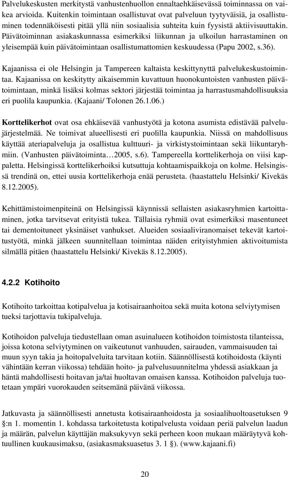 Päivätoiminnan asiakaskunnassa esimerkiksi liikunnan ja ulkoilun harrastaminen on yleisempää kuin päivätoimintaan osallistumattomien keskuudessa (Papu 2002, s.36).