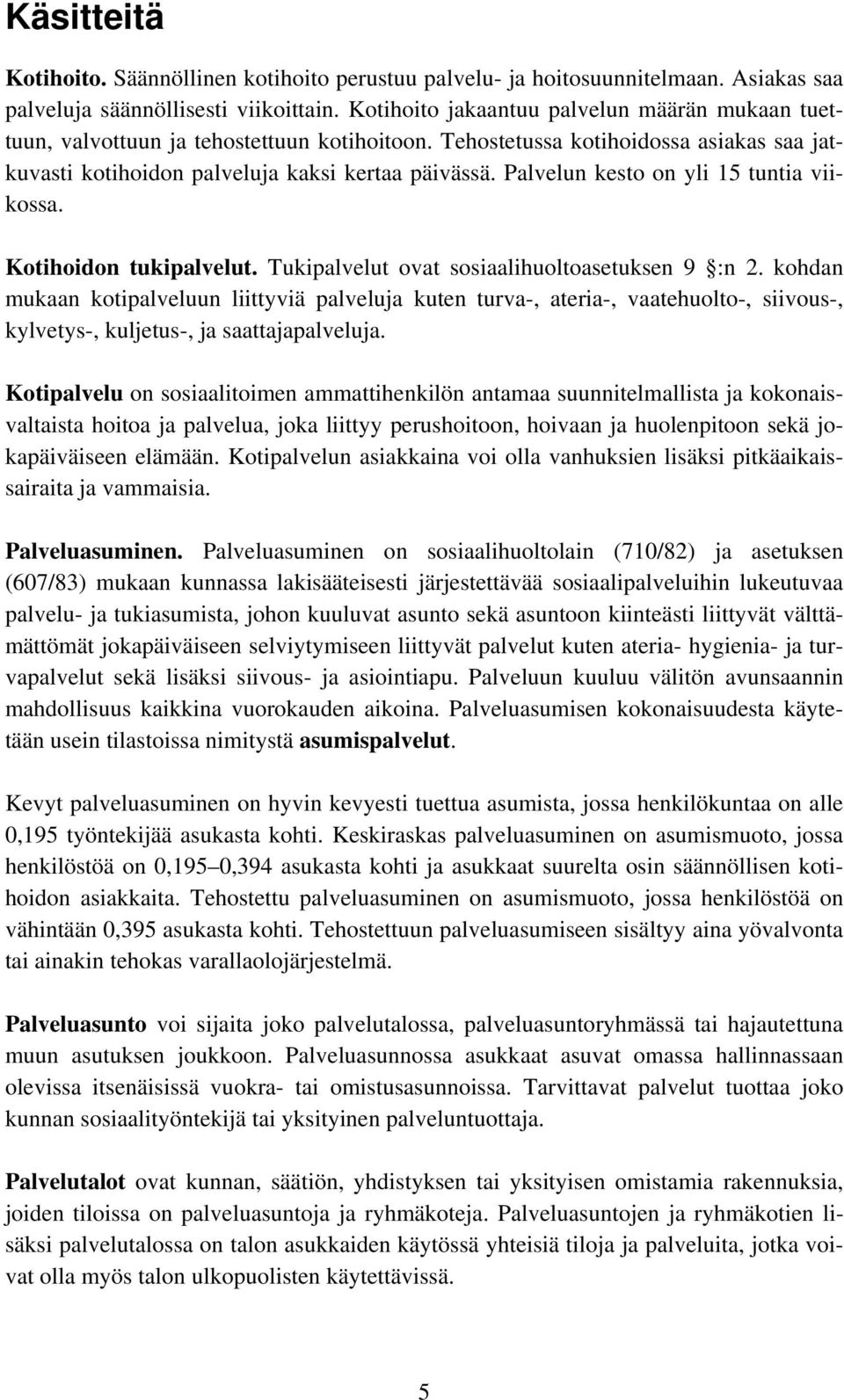 Palvelun kesto on yli 15 tuntia viikossa. Kotihoidon tukipalvelut. Tukipalvelut ovat sosiaalihuoltoasetuksen 9 :n 2.