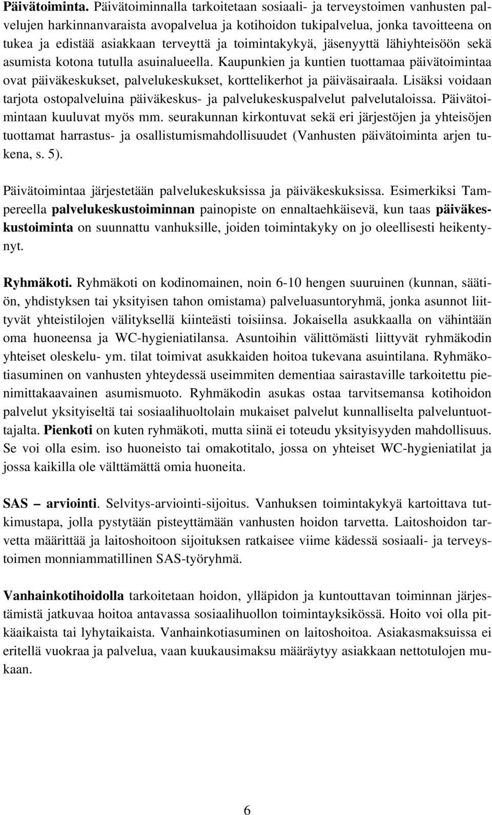 toimintakykyä, jäsenyyttä lähiyhteisöön sekä asumista kotona tutulla asuinalueella.