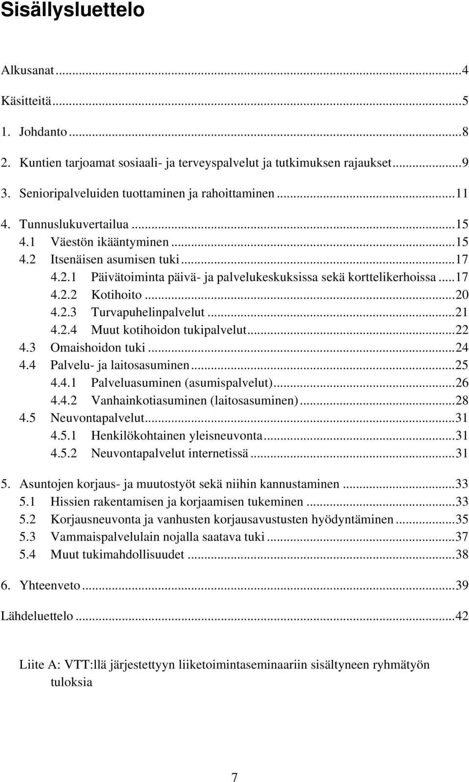 ..21 4.2.4 Muut kotihoidon tukipalvelut...22 4.3 Omaishoidon tuki...24 4.4 Palvelu- ja laitosasuminen...25 4.4.1 Palveluasuminen (asumispalvelut)...26 4.4.2 Vanhainkotiasuminen (laitosasuminen)...28 4.