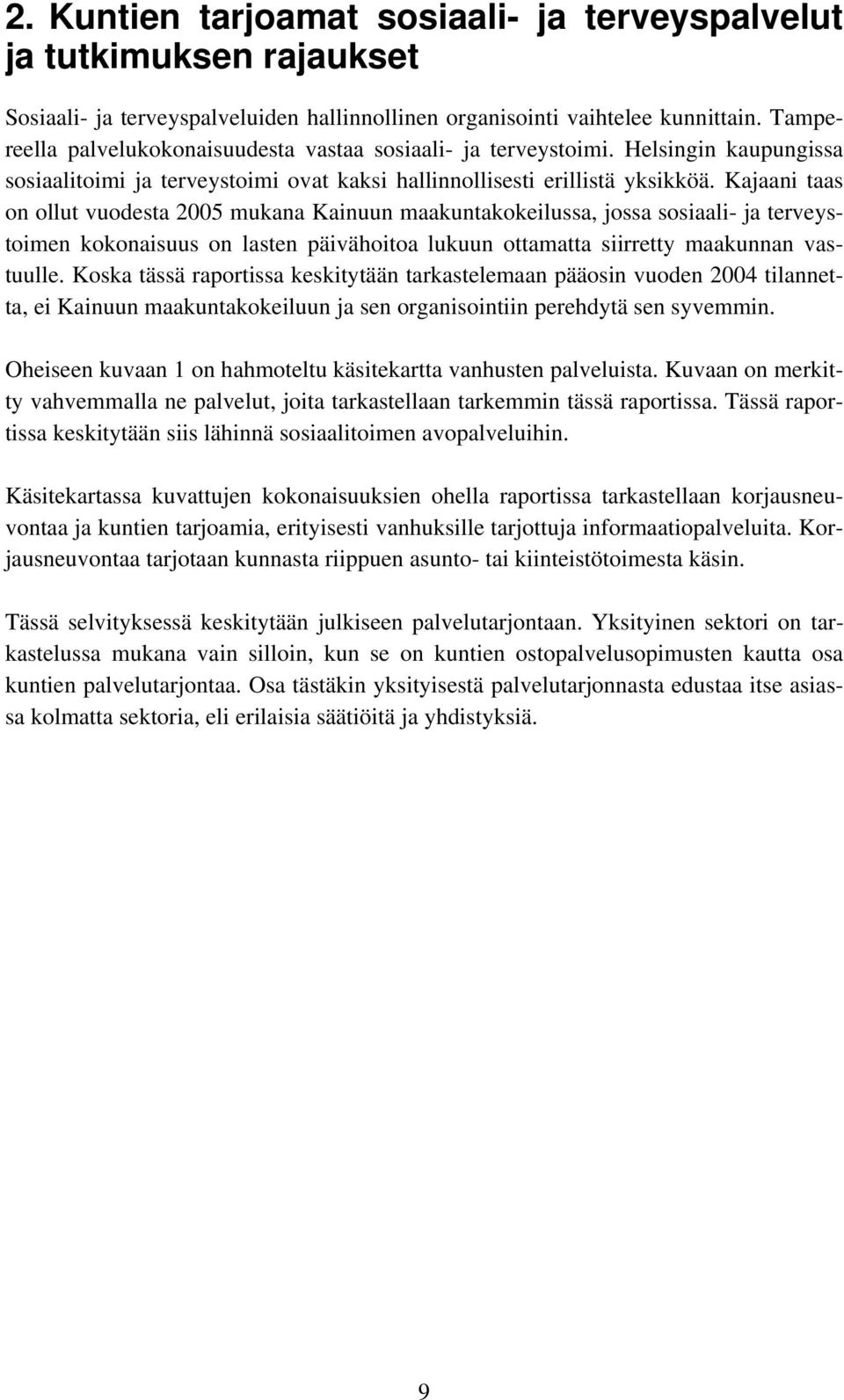 Kajaani taas on ollut vuodesta 2005 mukana Kainuun maakuntakokeilussa, jossa sosiaali- ja terveystoimen kokonaisuus on lasten päivähoitoa lukuun ottamatta siirretty maakunnan vastuulle.