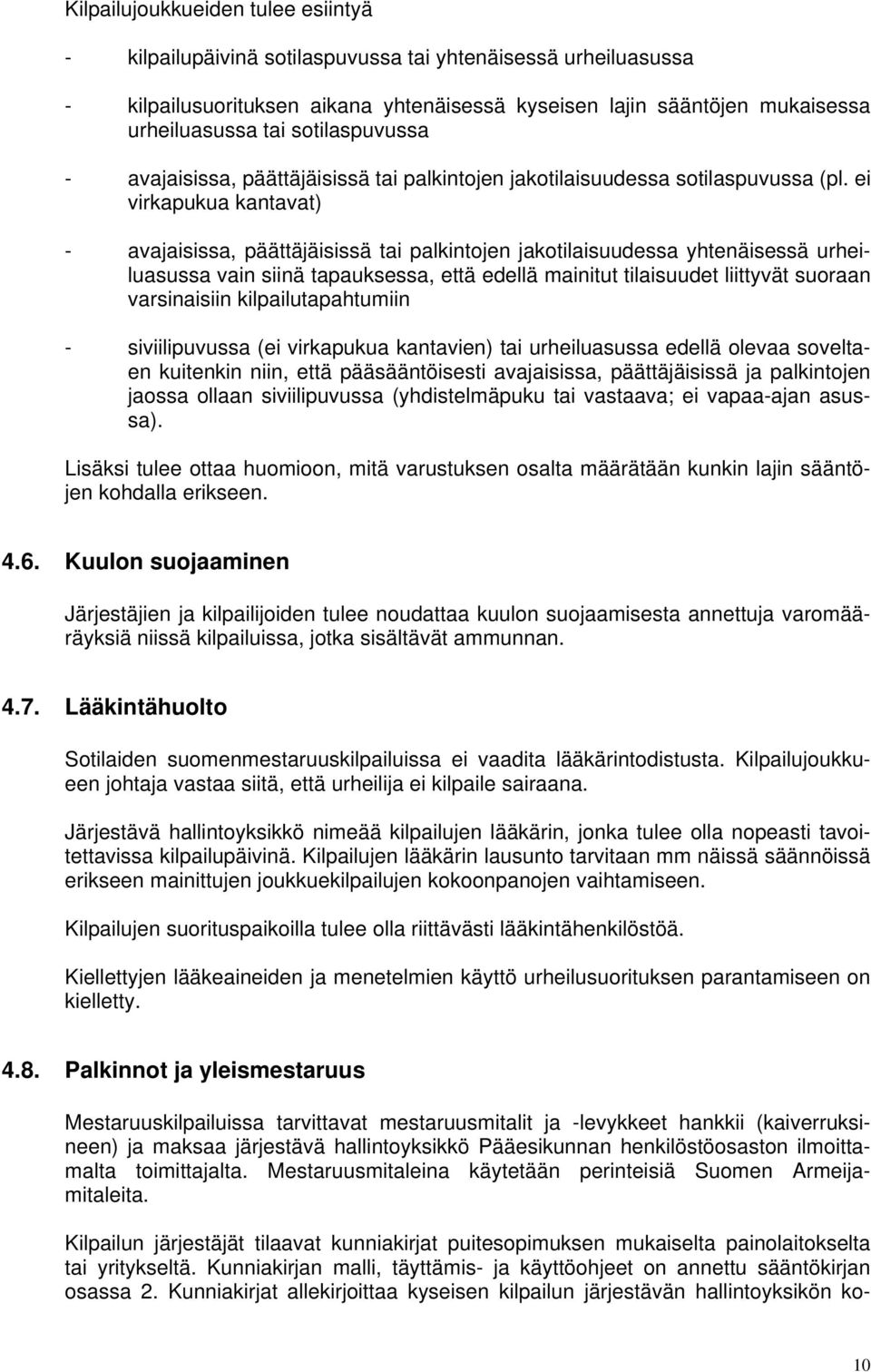 ei virkapukua kantavat) - avajaisissa, päättäjäisissä tai palkintojen jakotilaisuudessa yhtenäisessä urheiluasussa vain siinä tapauksessa, että edellä mainitut tilaisuudet liittyvät suoraan