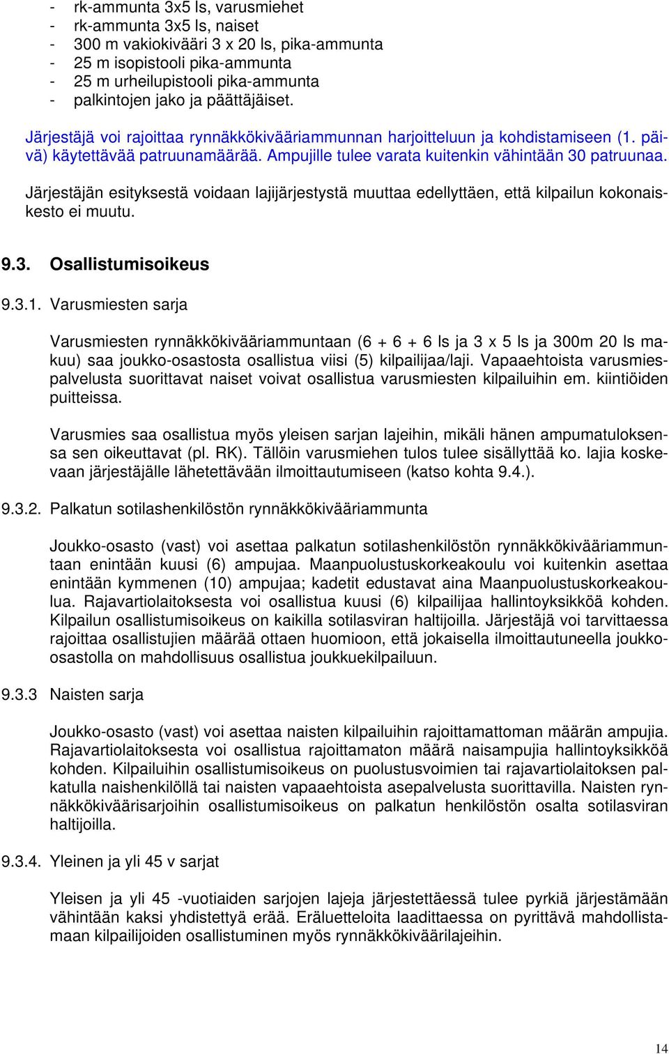 Järjestäjän esityksestä voidaan lajijärjestystä muuttaa edellyttäen, että kilpailun kokonaiskesto ei muutu. 9.3. Osallistumisoikeus 9.3.1.