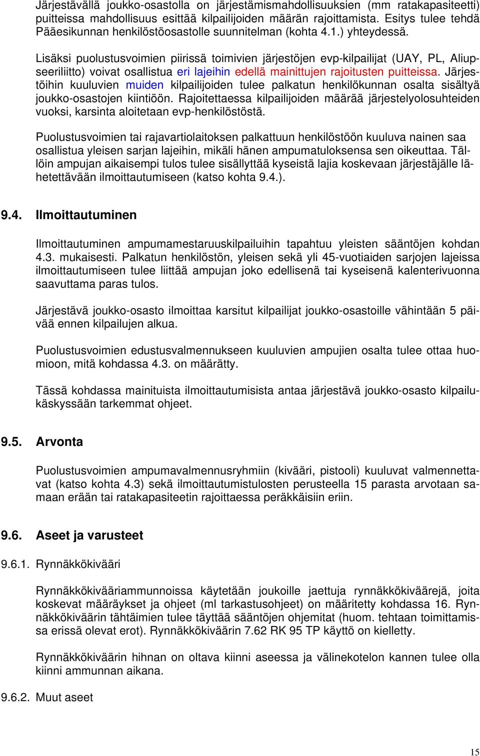 Lisäksi puolustusvoimien piirissä toimivien järjestöjen evp-kilpailijat (UAY, PL, Aliupseeriliitto) voivat osallistua eri lajeihin edellä mainittujen rajoitusten puitteissa.