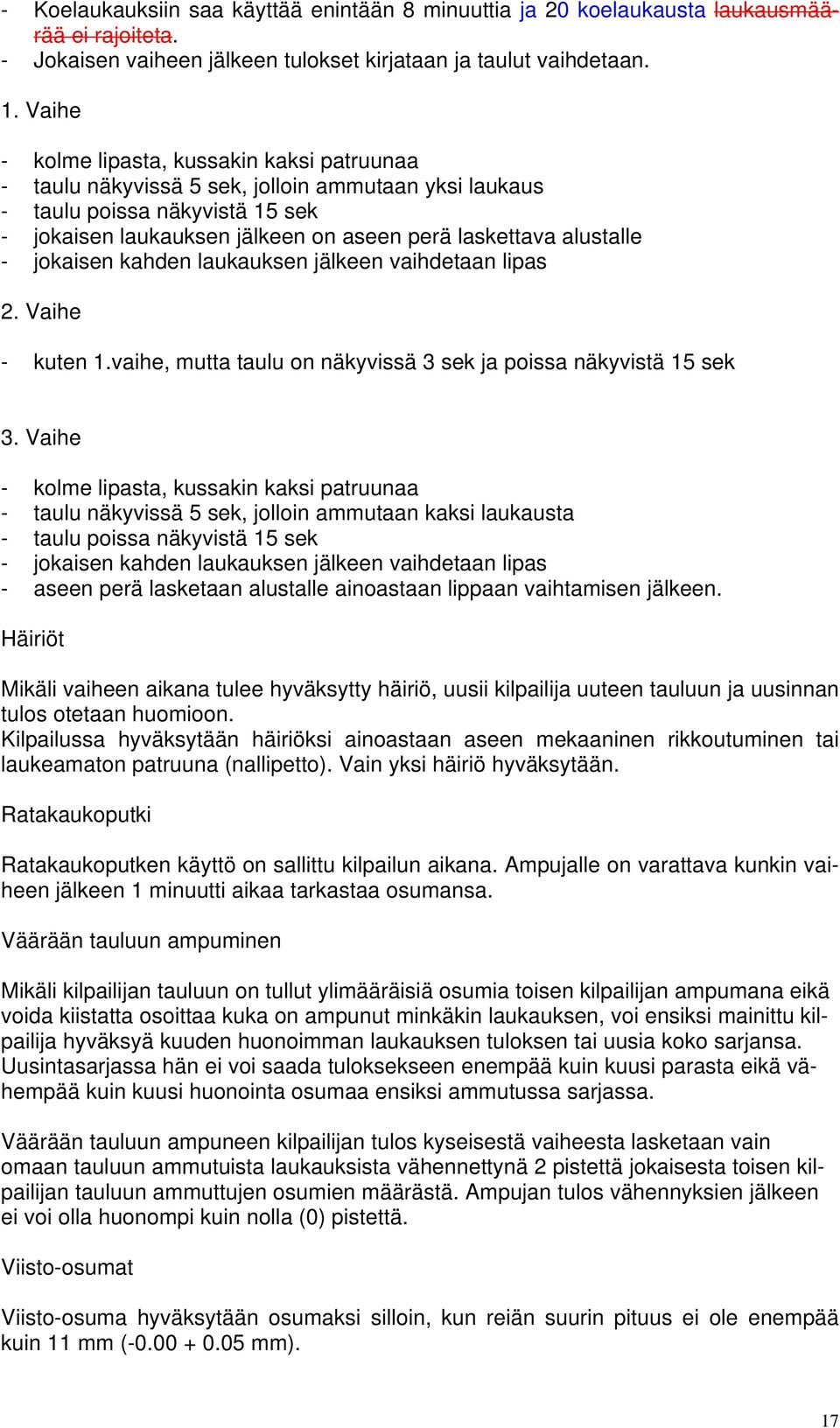 - jokaisen kahden laukauksen jälkeen vaihdetaan lipas 2. Vaihe - kuten 1.vaihe, mutta taulu on näkyvissä 3 sek ja poissa näkyvistä 15 sek 3.