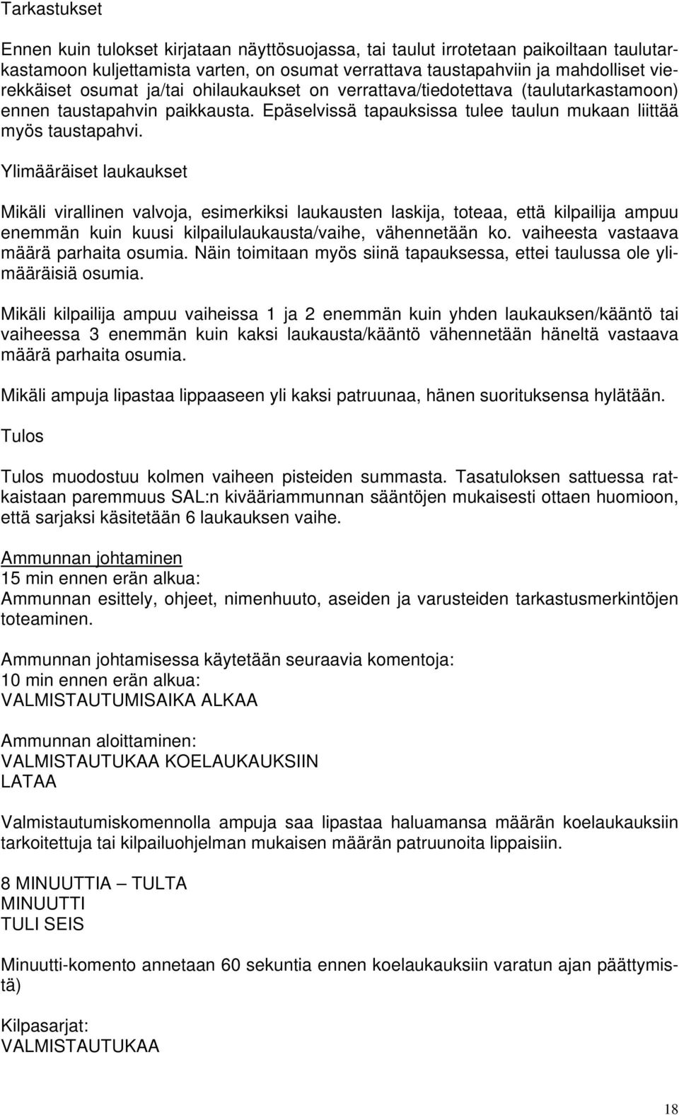 Ylimääräiset laukaukset Mikäli virallinen valvoja, esimerkiksi laukausten laskija, toteaa, että kilpailija ampuu enemmän kuin kuusi kilpailulaukausta/vaihe, vähennetään ko.