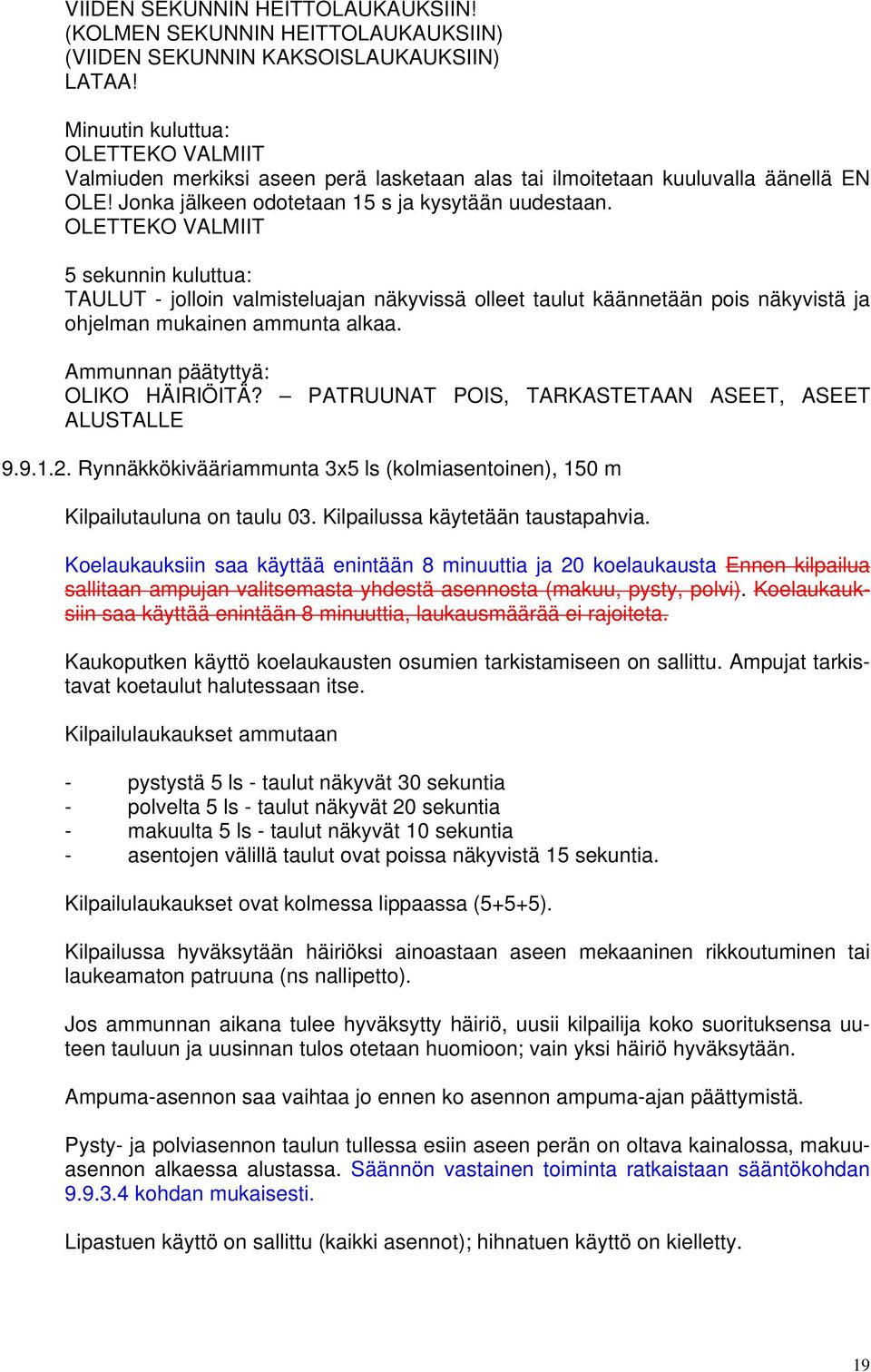 OLETTEKO VALMIIT 5 sekunnin kuluttua: TAULUT - jolloin valmisteluajan näkyvissä olleet taulut käännetään pois näkyvistä ja ohjelman mukainen ammunta alkaa. Ammunnan päätyttyä: OLIKO HÄIRIÖITÄ?