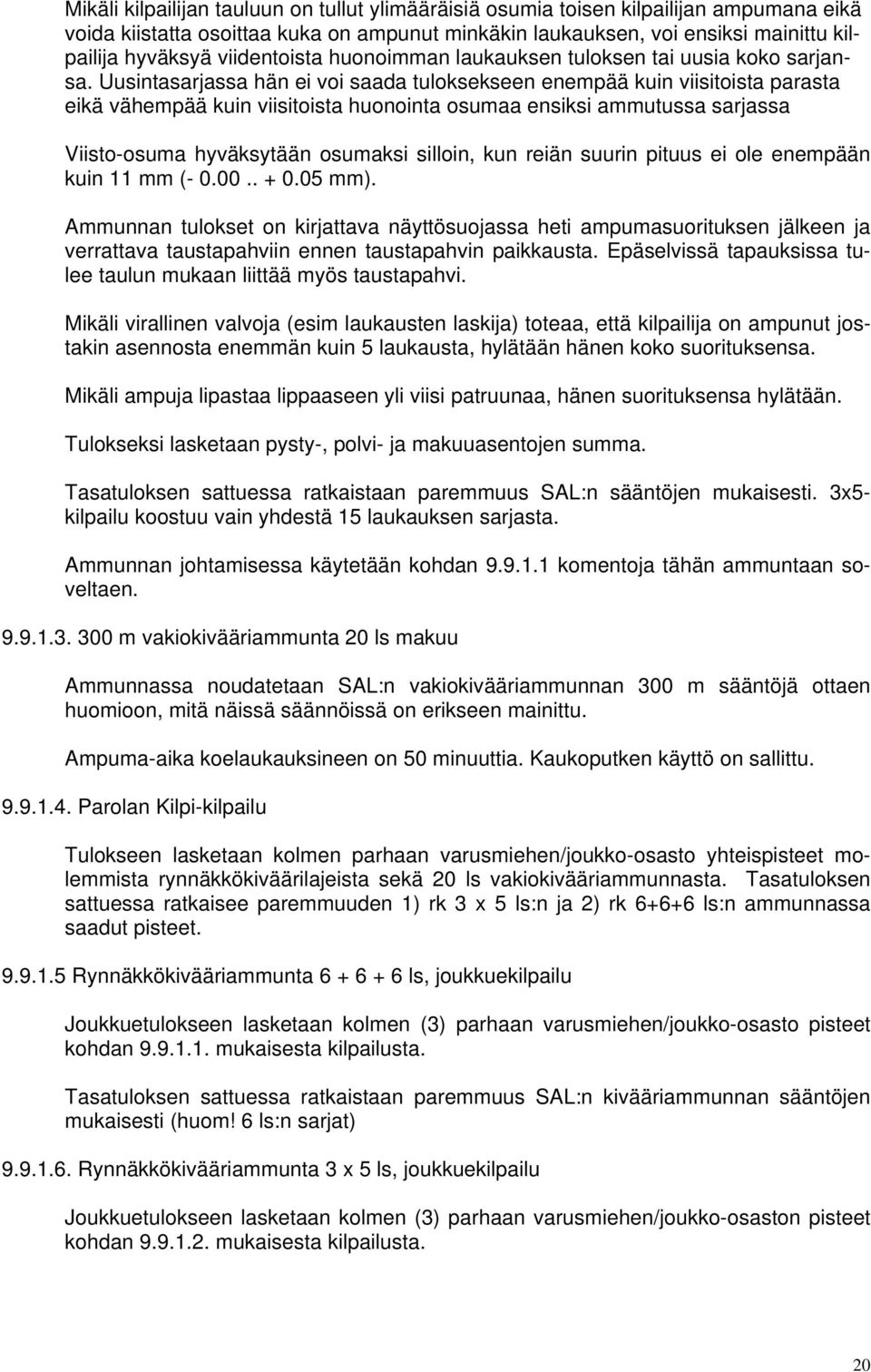 Uusintasarjassa hän ei voi saada tuloksekseen enempää kuin viisitoista parasta eikä vähempää kuin viisitoista huonointa osumaa ensiksi ammutussa sarjassa Viisto-osuma hyväksytään osumaksi silloin,