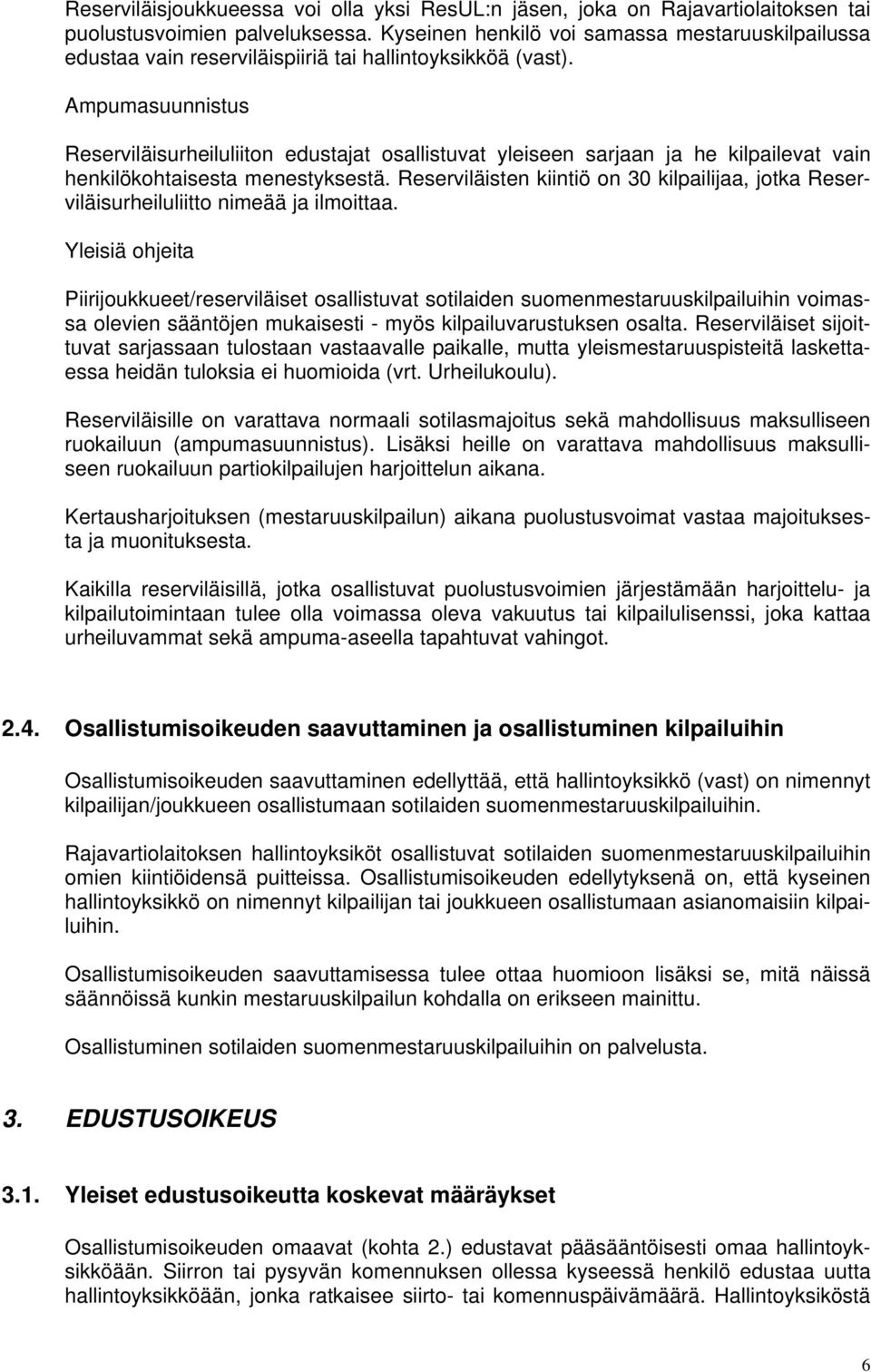 Ampumasuunnistus Reserviläisurheiluliiton edustajat osallistuvat yleiseen sarjaan ja he kilpailevat vain henkilökohtaisesta menestyksestä.