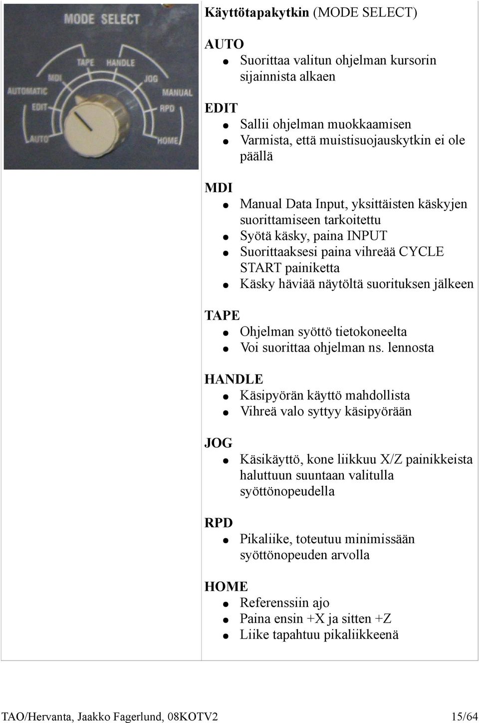 Ohjelman syöttö tietokoneelta Voi suorittaa ohjelman ns.