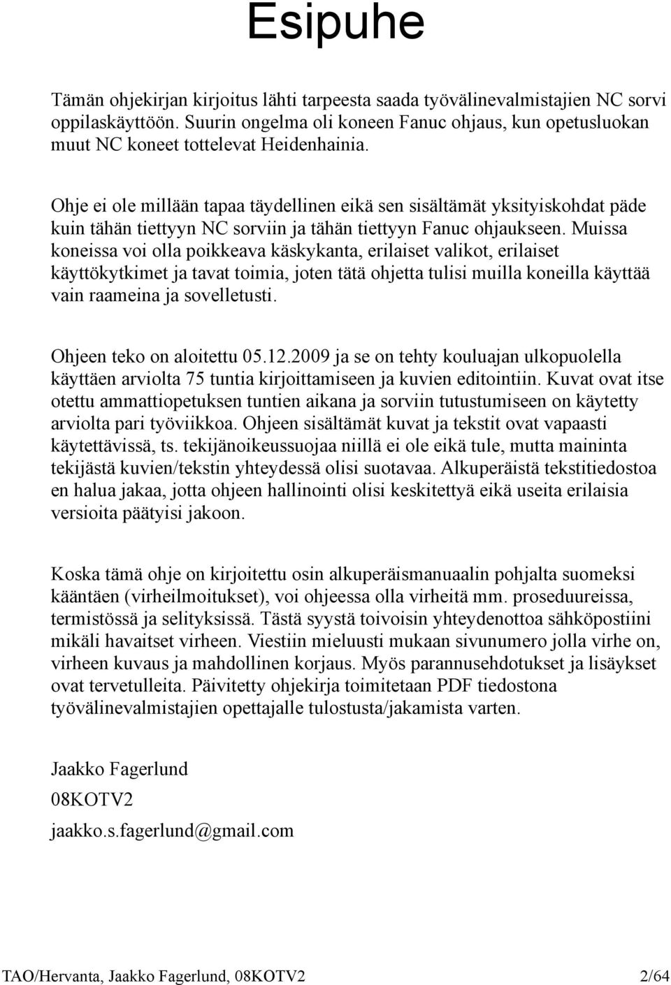 Ohje ei ole millään tapaa täydellinen eikä sen sisältämät yksityiskohdat päde kuin tähän tiettyyn NC sorviin ja tähän tiettyyn Fanuc ohjaukseen.