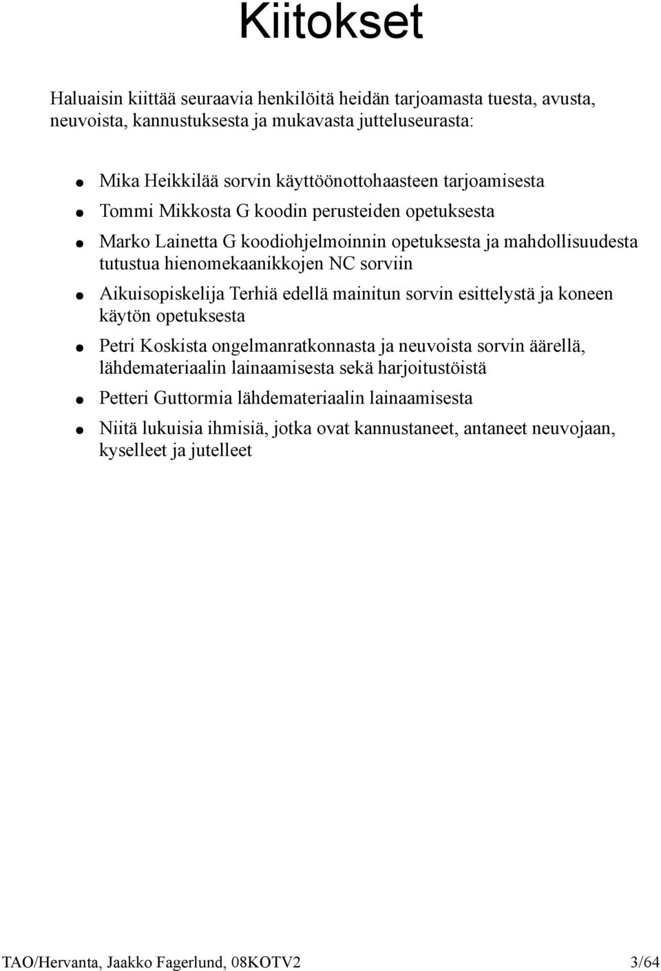 hienomekaanikkojen NC sorviin Aikuisopiskelija Terhiä edellä mainitun sorvin esittelystä ja koneen käytön opetuksesta Petri Koskista ongelmanratkonnasta ja neuvoista sorvin
