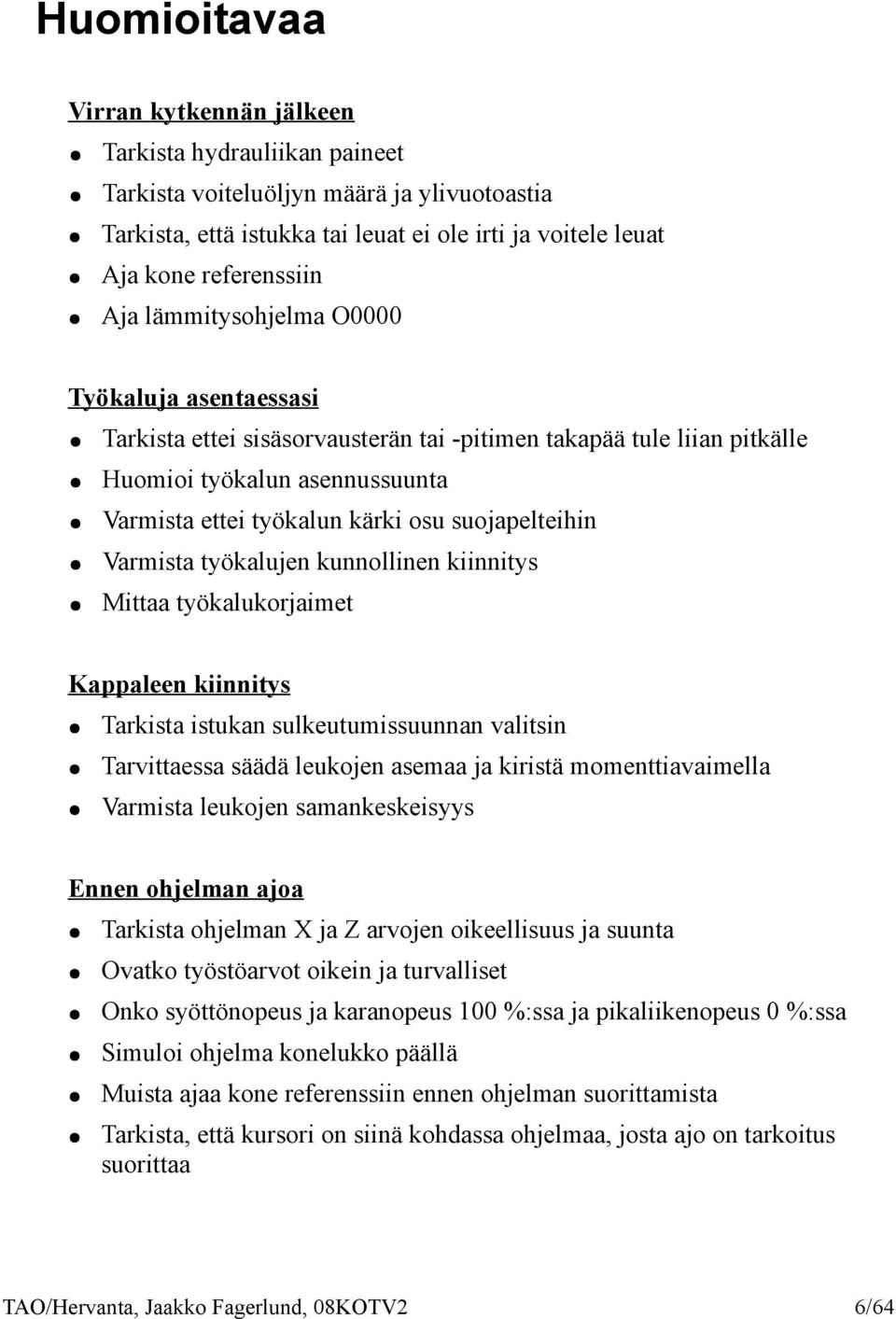 suojapelteihin Varmista työkalujen kunnollinen kiinnitys Mittaa työkalukorjaimet Kappaleen kiinnitys Tarkista istukan sulkeutumissuunnan valitsin Tarvittaessa säädä leukojen asemaa ja kiristä