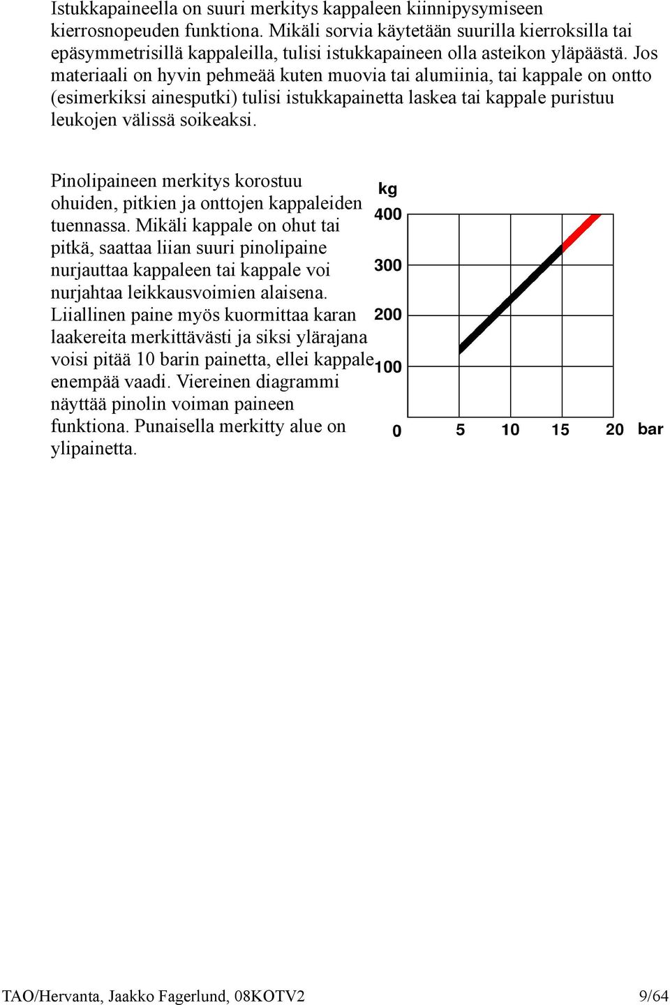 Jos materiaali on hyvin pehmeää kuten muovia tai alumiinia, tai kappale on ontto (esimerkiksi ainesputki) tulisi istukkapainetta laskea tai kappale puristuu leukojen välissä soikeaksi.
