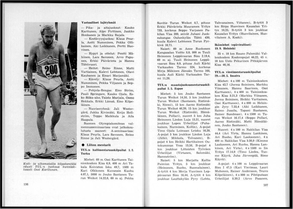 - Kestävyysjuoksu: Klaus Peurla, Antti Numminen, Pekka Ollikainen, Aki Loikkanen, Pertti Huovinen. - Hypyt ja ottelut: Pentti Mähönen, Lars Savonen, Arvo Papunen, Erkki Päivärinta ja Hannu Tähtivuori.