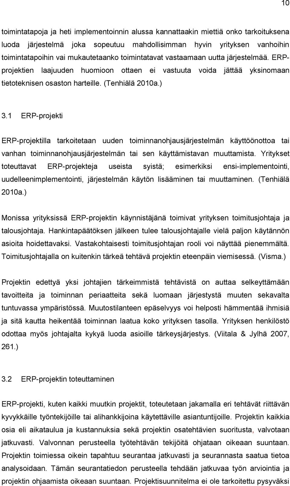 1 ERP-projekti ERP-projektilla tarkoitetaan uuden toiminnanohjausjärjestelmän käyttöönottoa tai vanhan toiminnanohjausjärjestelmän tai sen käyttämistavan muuttamista.