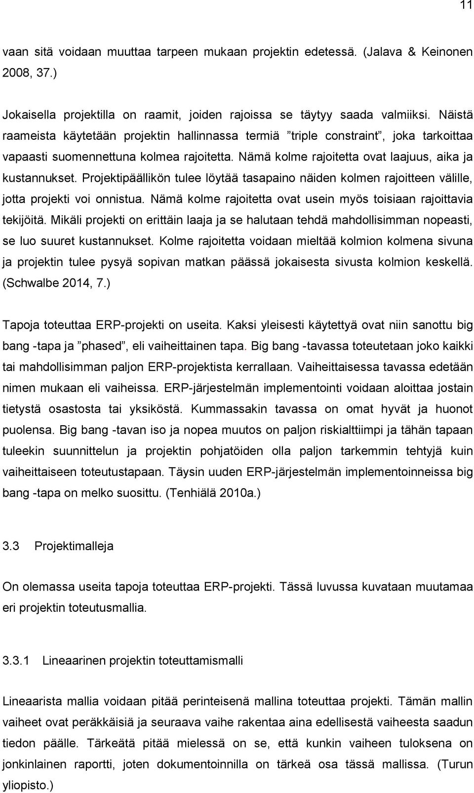 Projektipäällikön tulee löytää tasapaino näiden kolmen rajoitteen välille, jotta projekti voi onnistua. Nämä kolme rajoitetta ovat usein myös toisiaan rajoittavia tekijöitä.