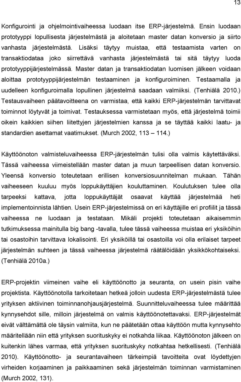 Master datan ja transaktiodatan luomisen jälkeen voidaan aloittaa prototyyppijärjestelmän testaaminen ja konfiguroiminen.