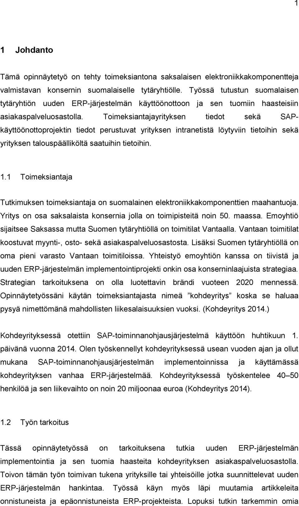 Toimeksiantajayrityksen tiedot sekä SAPkäyttöönottoprojektin tiedot perustuvat yrityksen intranetistä löytyviin tietoihin sekä yrityksen talouspäälliköltä saatuihin tietoihin. 1.