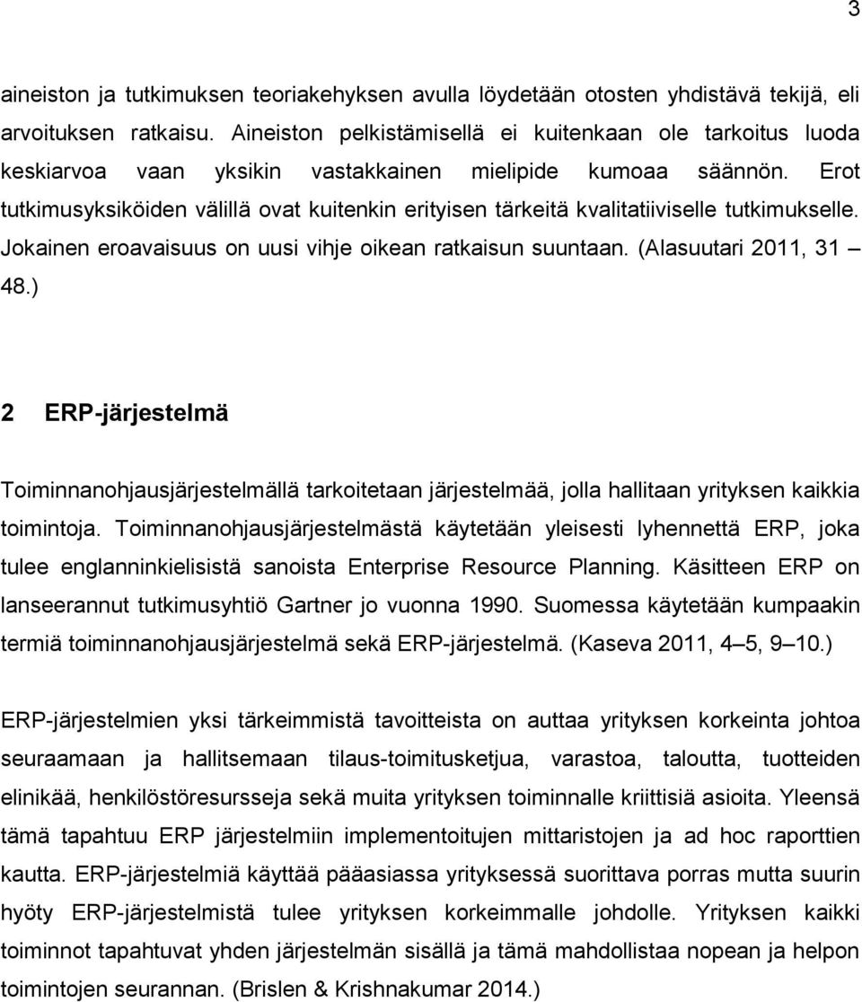 Erot tutkimusyksiköiden välillä ovat kuitenkin erityisen tärkeitä kvalitatiiviselle tutkimukselle. Jokainen eroavaisuus on uusi vihje oikean ratkaisun suuntaan. (Alasuutari 2011, 31 48.