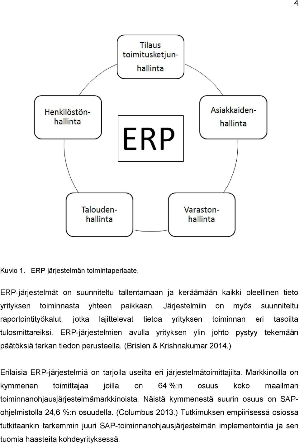 ERP-järjestelmien avulla yrityksen ylin johto pystyy tekemään päätöksiä tarkan tiedon perusteella. (Brislen & Krishnakumar 2014.