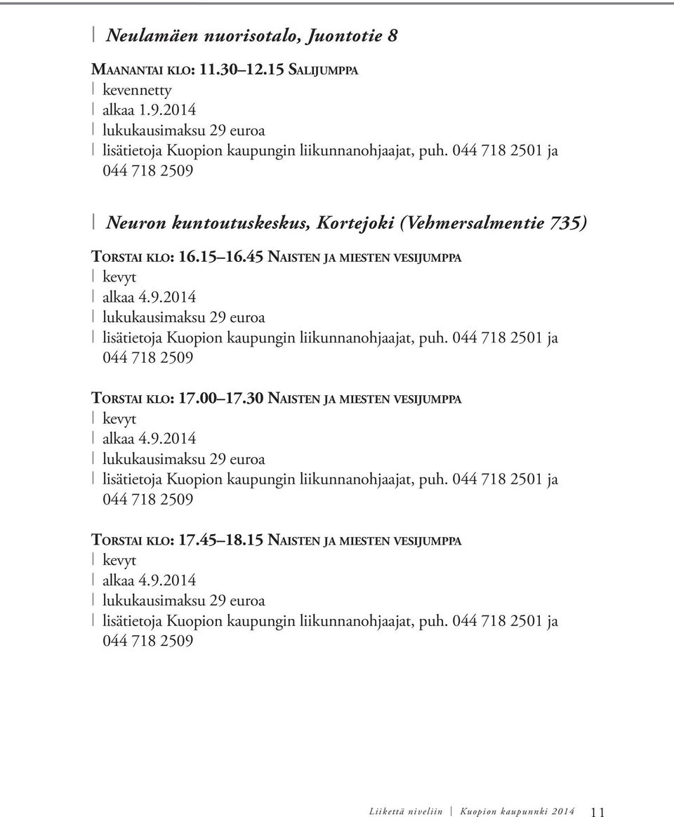 044 718 2501 ja 044 718 2509 Torstai klo: 17.00 17.30 Naisten ja miesten vesijumppa kevyt alkaa 4.9.2014 lukukausimaksu 29 euroa lisätietoja Kuopion kaupungin liikunnanohjaajat, puh.