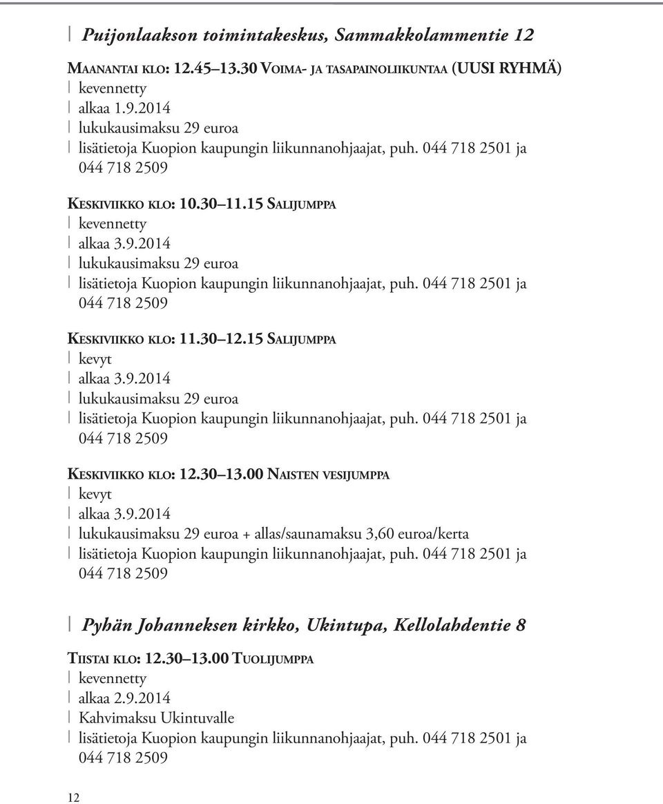 30 12.15 Salijumppa kevyt alkaa 3.9.2014 lukukausimaksu 29 euroa lisätietoja Kuopion kaupungin liikunnanohjaajat, puh. 044 718 2501 ja 044 718 2509 Keskiviikko klo: 12.30 13.