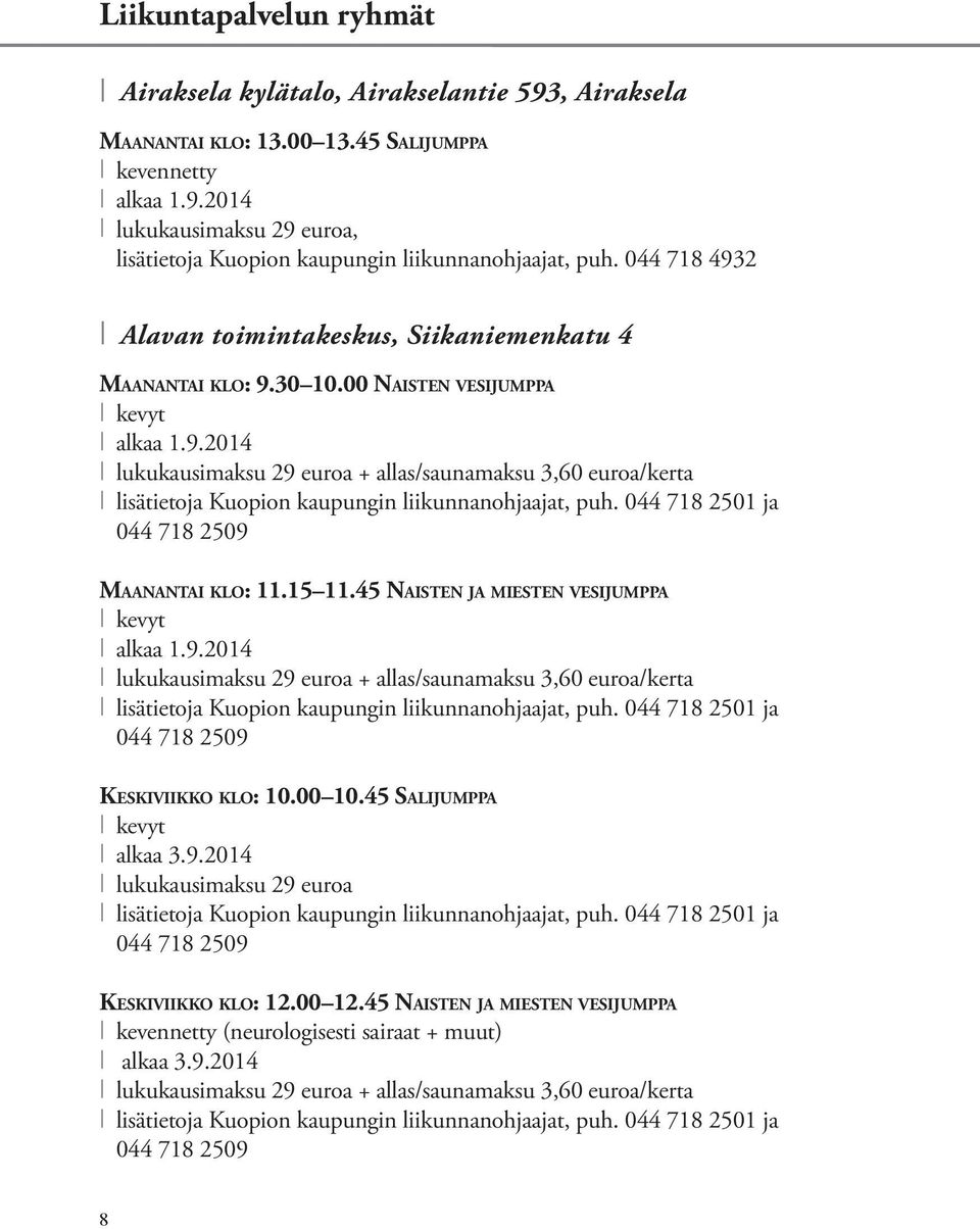 044 718 2501 ja 044 718 2509 Maanantai klo: 11.15 11.45 Naisten ja miesten vesijumppa kevyt alkaa 1.9.2014 lukukausimaksu 29 euroa + allas/saunamaksu 3,60 euroa/kerta lisätietoja Kuopion kaupungin liikunnanohjaajat, puh.